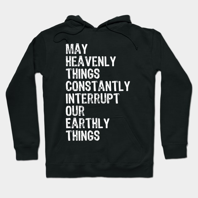 May Heavenly Things Constantly Interrupt Our Earthly Things Hoodie by weirdboy